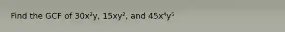 Find the GCF of 30x²y, 15xy², and 45x⁴y⁵