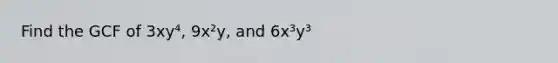 Find the GCF of 3xy⁴, 9x²y, and 6x³y³