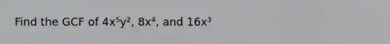 Find the GCF of 4x⁵y², 8x⁴, and 16x³