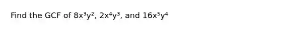 Find the GCF of 8x³y², 2x⁴y³, and 16x⁵y⁴