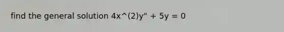 find the general solution 4x^(2)y" + 5y = 0