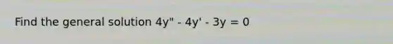 Find the general solution 4y" - 4y' - 3y = 0