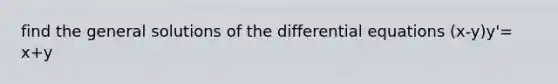 find the general solutions of the differential equations (x-y)y'= x+y