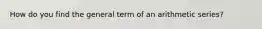 How do you find the general term of an arithmetic series?