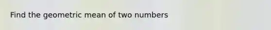 Find the geometric mean of two numbers