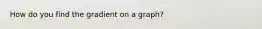 How do you find the gradient on a graph?