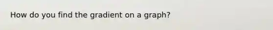 How do you find the gradient on a graph?