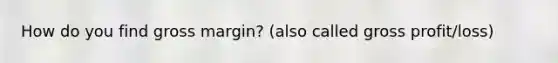 How do you find gross margin? (also called <a href='https://www.questionai.com/knowledge/klIB6Lsdwh-gross-profit' class='anchor-knowledge'>gross profit</a>/loss)