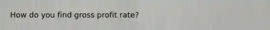 How do you find <a href='https://www.questionai.com/knowledge/klIB6Lsdwh-gross-profit' class='anchor-knowledge'>gross profit</a> rate?