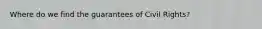 Where do we find the guarantees of Civil Rights?