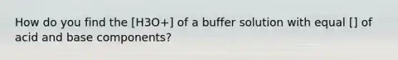 How do you find the [H3O+] of a buffer solution with equal [] of acid and base components?