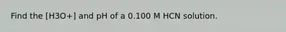 Find the [H3O+] and pH of a 0.100 M HCN solution.