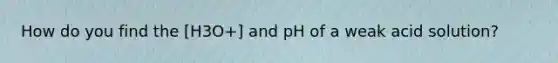 How do you find the [H3O+] and pH of a weak acid solution?