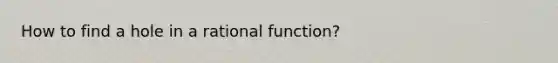 How to find a hole in a rational function?