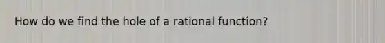 How do we find the hole of a rational function?