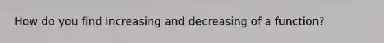 How do you find increasing and decreasing of a function?