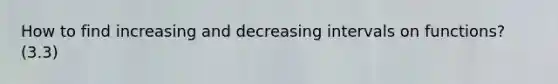 How to find increasing and decreasing intervals on functions? (3.3)