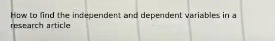 How to find the independent and dependent variables in a research article