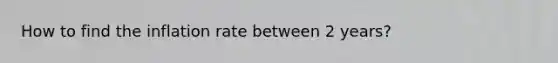 How to find the inflation rate between 2 years?