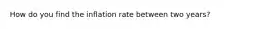 How do you find the inflation rate between two years?