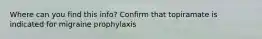 Where can you find this info? Confirm that topiramate is indicated for migraine prophylaxis