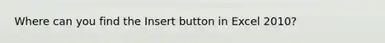 Where can you find the Insert button in Excel 2010?