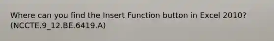 Where can you find the Insert Function button in Excel 2010? (NCCTE.9_12.BE.6419.A)