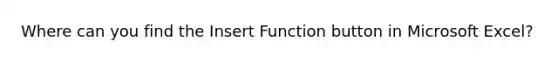 Where can you find the Insert Function button in Microsoft Excel?