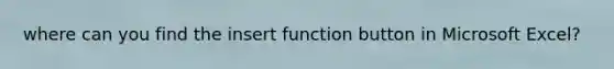 where can you find the insert function button in Microsoft Excel?