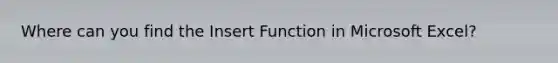 Where can you find the Insert Function in Microsoft Excel?