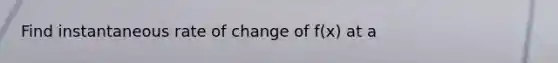 Find instantaneous rate of change of f(x) at a