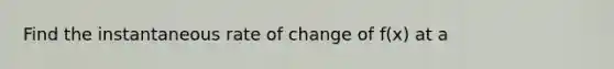 Find the instantaneous rate of change of f(x) at a