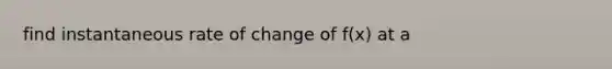 find instantaneous rate of change of f(x) at a