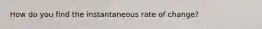 How do you find the instantaneous rate of change?