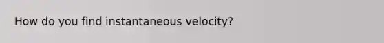 How do you find instantaneous velocity?