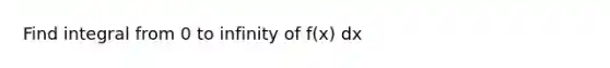 Find integral from 0 to infinity of f(x) dx