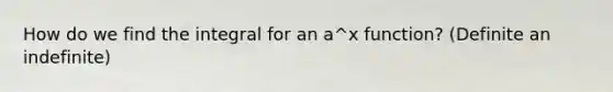 How do we find the integral for an a^x function? (Definite an indefinite)