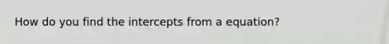 How do you find the intercepts from a equation?