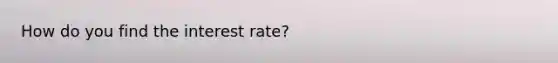 How do you find the interest rate?