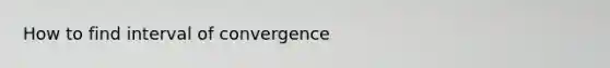 How to find interval of convergence