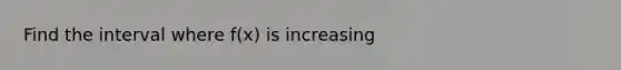 Find the interval where f(x) is increasing