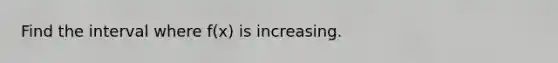 Find the interval where f(x) is increasing.