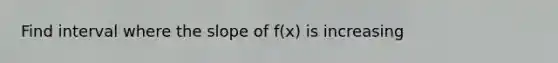 Find interval where the slope of f(x) is increasing