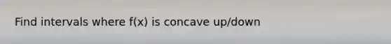 Find intervals where f(x) is concave up/down