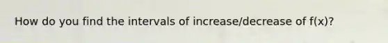 How do you find the intervals of increase/decrease of f(x)?