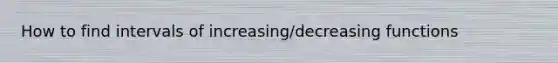 How to find intervals of <a href='https://www.questionai.com/knowledge/kfagmKkjYb-increasingdecreasing-functions' class='anchor-knowledge'>increasing/decreasing functions</a>