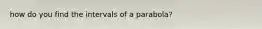 how do you find the intervals of a parabola?