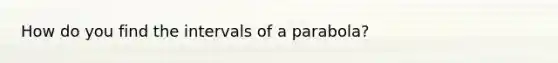 How do you find the intervals of a parabola?