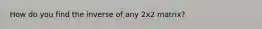 How do you find the inverse of any 2x2 matrix?