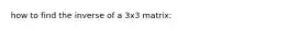 how to find the inverse of a 3x3 matrix: